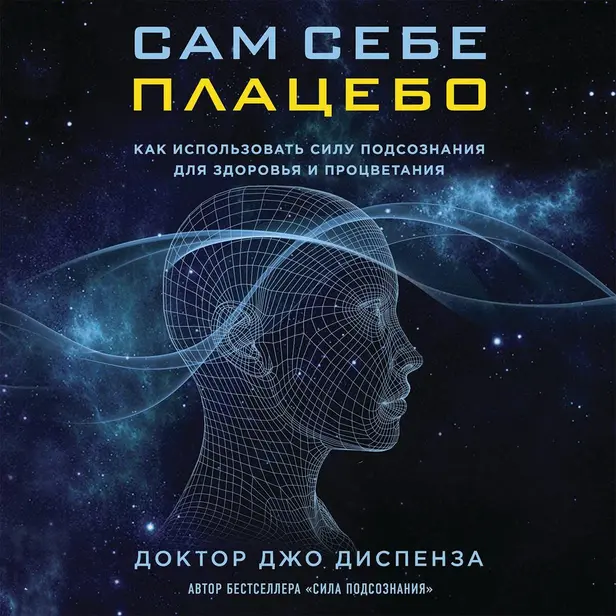 Сам себе плацебо. Как использовать силу подсознания для здоровья и процветания. Обложка