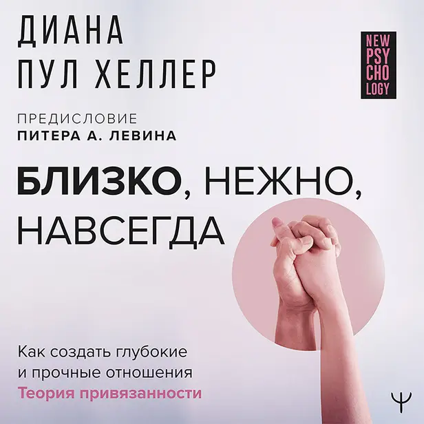 Близко, нежно, навсегда. Как создать глубокие и прочные отношения. Теория привязанности. Обложка