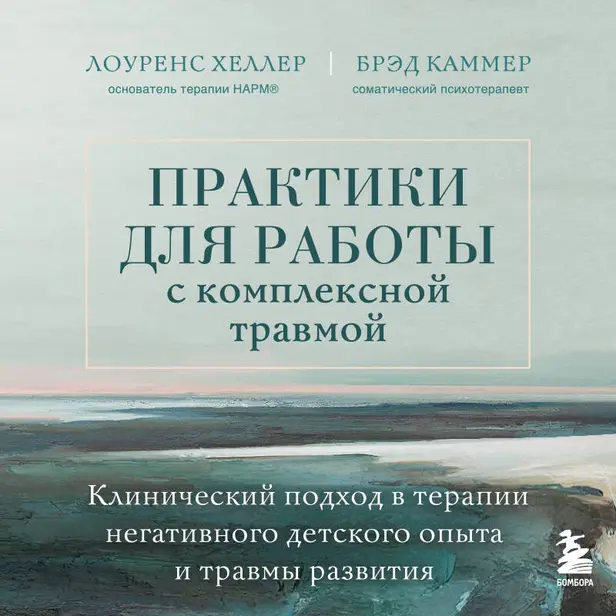 Практики для работы с комплексной травмой. Клинический подход в терапии негативного детского опыта и травмы развития. Обложка