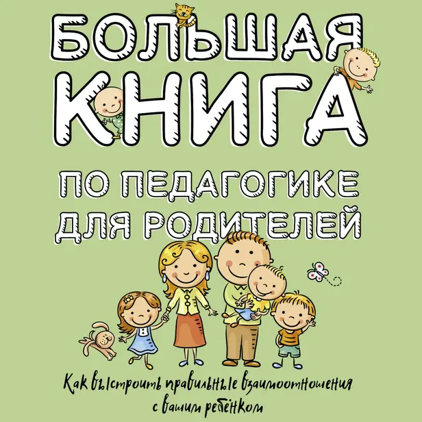 Большая книга по педагогике для родителей: как выстроить правильные взаимоотношения с вашим ребенком. Обложка