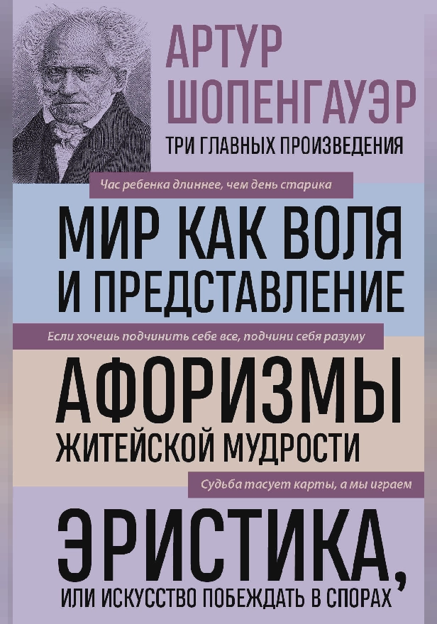 Артур Шопенгауэр. Мир как воля и представление. Афоризмы житейской мудрости. Эристика, или Искусство побеждать в спорах. Обложка