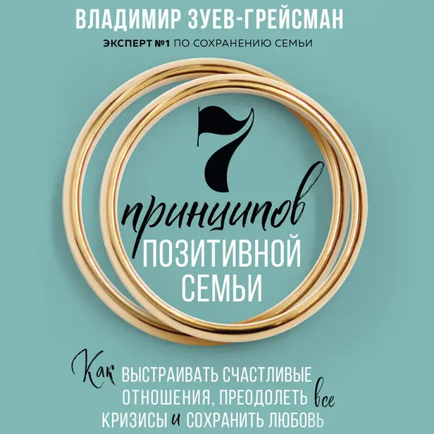 7 принципов позитивной семьи. Как выстраивать счастливые отношения, преодолеть все кризисы и сохранить любовь. Обложка