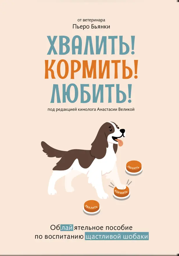 Хвалить! Кормить! Любить! Обаятельное пособие по воспитанию счастливой собаки. Обложка