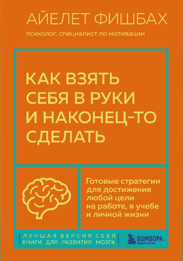 Как взять себя в руки и наконец-то сделать. Готовые стратегии для достижения любой цели на работе, в учебе и личной жизни. Обложка