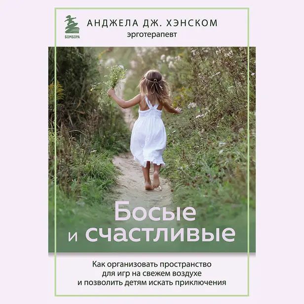 Босые и счастливые. Как организовать пространство для игр на свежем воздухе и позволить детям искать приключения. Обложка