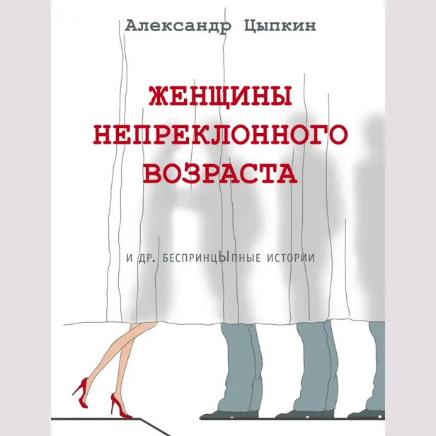Женщины непреклонного возраста и др. беспринцыпные истории. Обложка