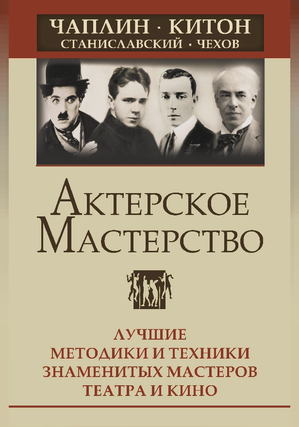 Актерское мастерство. Лучшие методики и техники знаменитых мастеров театра и кино. Чаплин, Китон, Станиславский, Чехов. Обложка