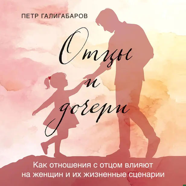 Отцы и дочери. Как отношения с отцом влияют на женщин и их жизненные сценарии. Обложка
