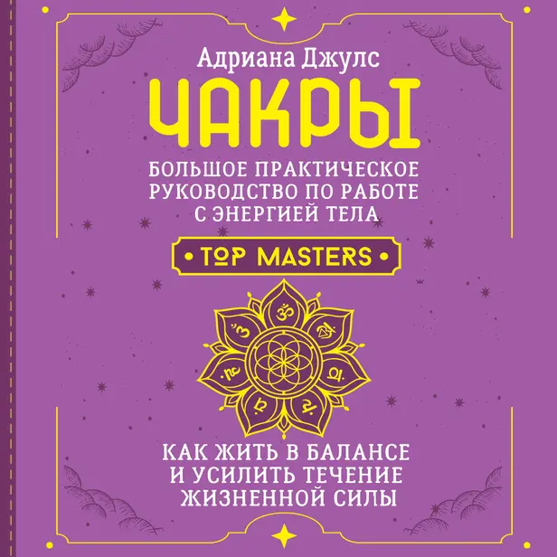 Чакры. Большое практическое руководство по работе с энергией тела. Как жить в балансе и усилить течение жизненной силы. Обложка