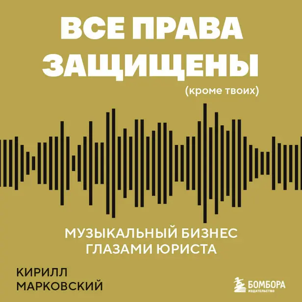 Все права защищены (кроме твоих): музыкальный бизнес глазами юриста. Обложка