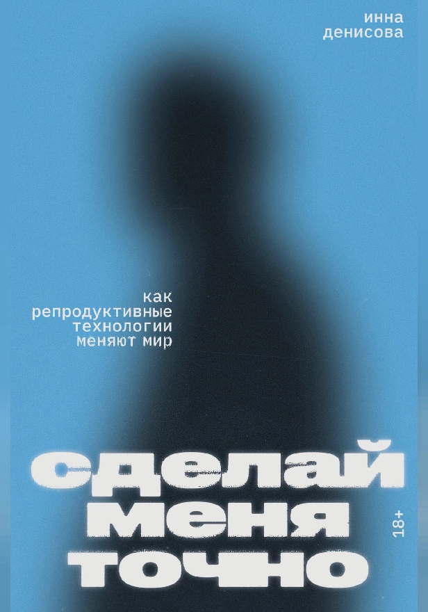 Сделай меня точно. Как репродуктивные технологии меняют мир. Обложка